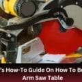 A Beginner’s How-To Guide On How To Build A Radial Arm Saw Table